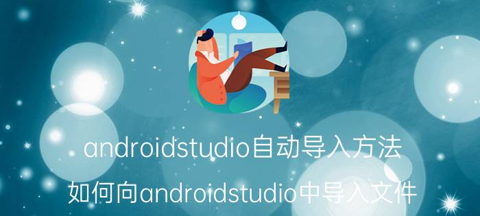 androidstudio自动导入方法 如何向androidstudio中导入文件？